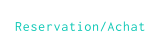 Reservation/Achat
